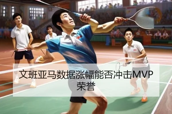文班亚马数据涨幅能否冲击MVP荣誉
